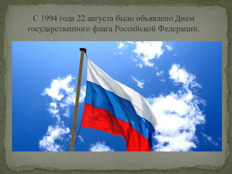 С 1994 года 22 августа было объявлено Днем государственного флага Российской Федерации.