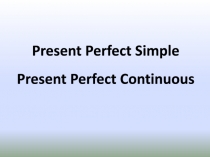 Present Perfect Simple Present Perfect Continuous