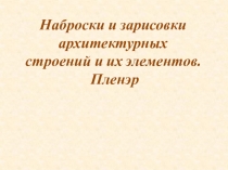 Наброски и зарисовки архитектурных
строений и их элементов.
Пленэр
