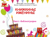 Квест-библиография
6+
КНИЖКИНЫ
ИМЕНИНЫ
МКУК ЦБС Советского района
Филиал
