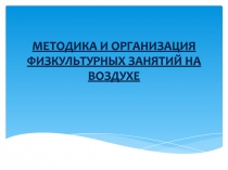 МЕТОДИКА И ОРГАНИЗАЦИЯ ФИЗКУЛЬТУРНЫХ ЗАНЯТИЙ НА ВОЗДУХЕ