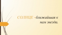 СОЛНЦЕ – ближайшая к нам звезда