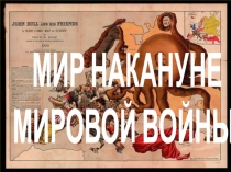 МИР НАКАНУНЕ
МИРОВОЙ ВОЙНЫ