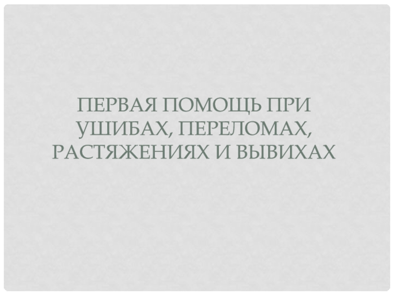 Первая помощь при УШИБах, ПЕРЕЛОМах, РАСТЯЖЕНИях И ВЫВИХах