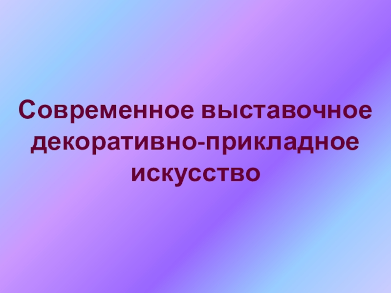 Современное выставочное декоративно-прикладное искусство