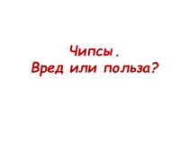 Чипсы. Вред или польза?