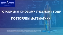 ГОТОВИМСЯ К НОВОМУ УЧЕБНОМУ ГОДУ
ПОВТОРЯЕМ МАТЕМАТИКУ
Все права защищены
