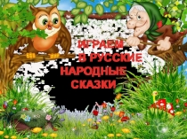 ИГРАЕМ В РУССКИЕ НАРОДНЫЕ СКАЗКИ