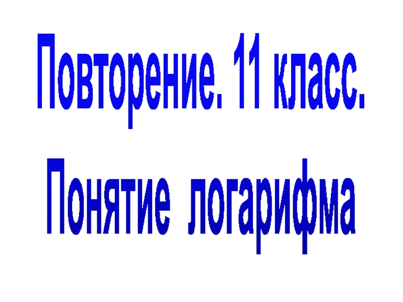 Повторение. 11 класс. Понятие логарифма