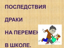 Последствия драки
на перемене
В школе