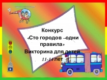 Конкурс
Сто городов –одни правила
Викторина для детей
11-14 лет