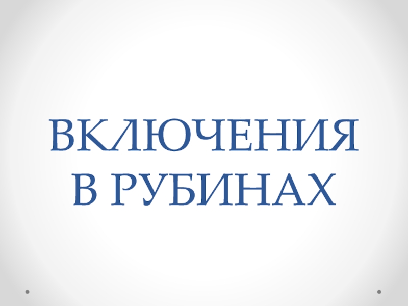 Презентация ВКЛЮЧЕНИЯ В РУБИНАХ