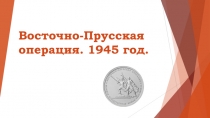Восточно-Прусская операция. 1945 год
