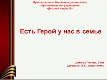 Есть Герой у нас в семье
Шилова Полина, 5 лет
Здорнова О.В.,