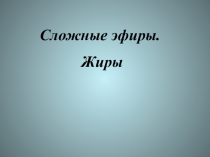 Сложные эфиры.
Жиры