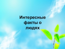 Интересные факты о
людях