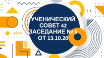 УЧЕНИЧЕСКИЙ СОВЕТ 42 ЗАСЕДАНИЕ № 6 ОТ 13.10.20