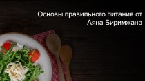 Основы правильного питания от
Аяна Биримжана