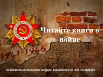 Читайте книги о войне
Павловская центральная детская библиотека им. Ф.И