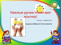 Учитель - дефектолог
Кондрашина Марина Станиславовна
Умелые ручки помогают