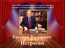 Евгений Ваганович
Петросян
советский и российский артист эстрады,