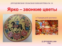 Дроздовская сельская библиотека № 16
Ярко – звонкие цветы
о Городецкой