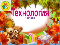 Технология
1 класс
1