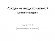 Рождение индустриальной цивилизации