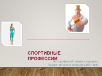 СПОРТИВНЫЕ ПРОФЕССИИ
Нет профессий плохих и хороших,
бывают плохие и хорошие