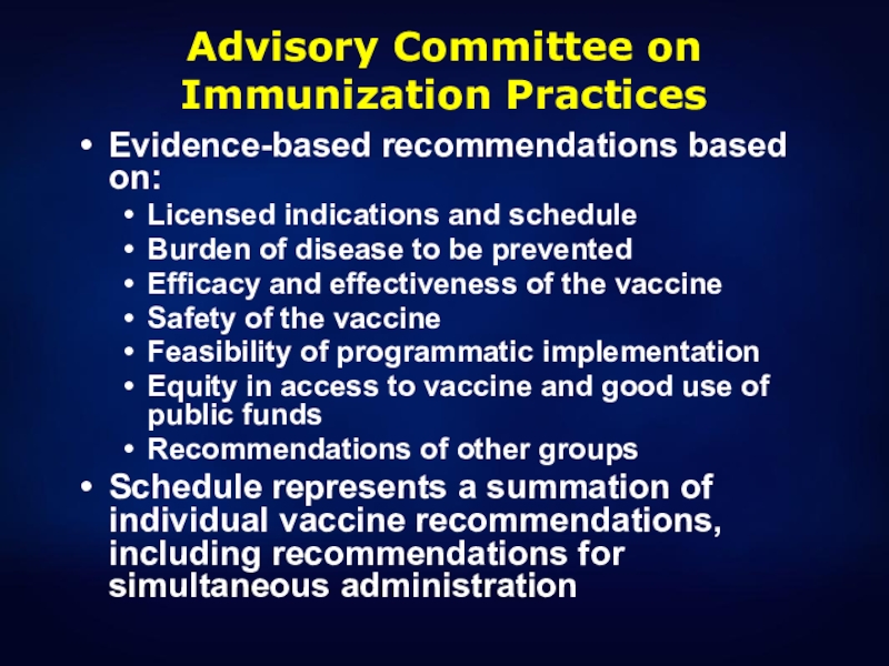 Advisory Committee on Immunization PracticesEvidence-based recommendations based on:Licensed indications and scheduleBurden of disease to be preventedEfficacy and