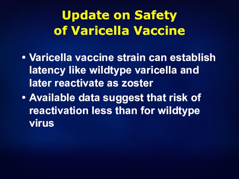 Update on Safety  of Varicella Vaccine Varicella vaccine strain can establish latency like wildtype varicella and