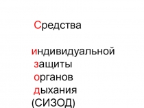 С редства
и ндивидуальной
з ащиты
о рганов
д ыхания (СИЗОД)