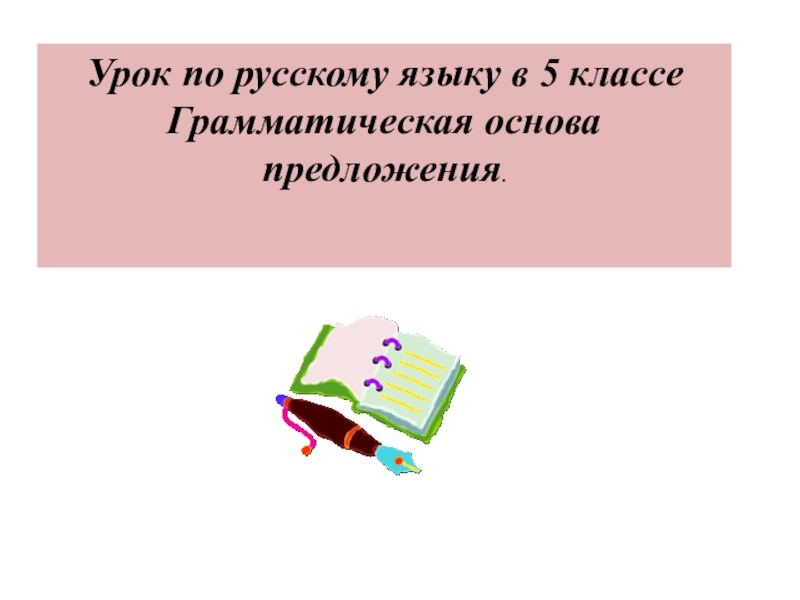Презентация Урок по русскому языку в 5 кла c се Грамматическая основа предложения