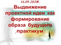 16.09.2020г. Выдвижение проектной идеи как формирование образа будущего