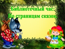 Библиотечный час:
По страницам сказок