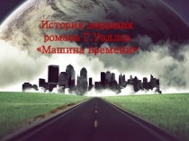 И стория создания романа Г.Уэллса
Машина времени