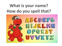 What is your name?
How do you spell that?