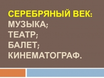 Серебряный век: музыка; театр; балет; кинематограф