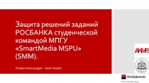 З ащита решений заданий РОСБАНКА студенческой командой МПГУ  SmartMedia MSPU