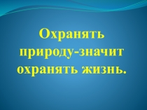 Охранять природу-значит охранять жизнь