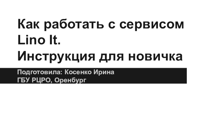 Презентация Как работать с сервисом Lino It.
Инструкция для новичка