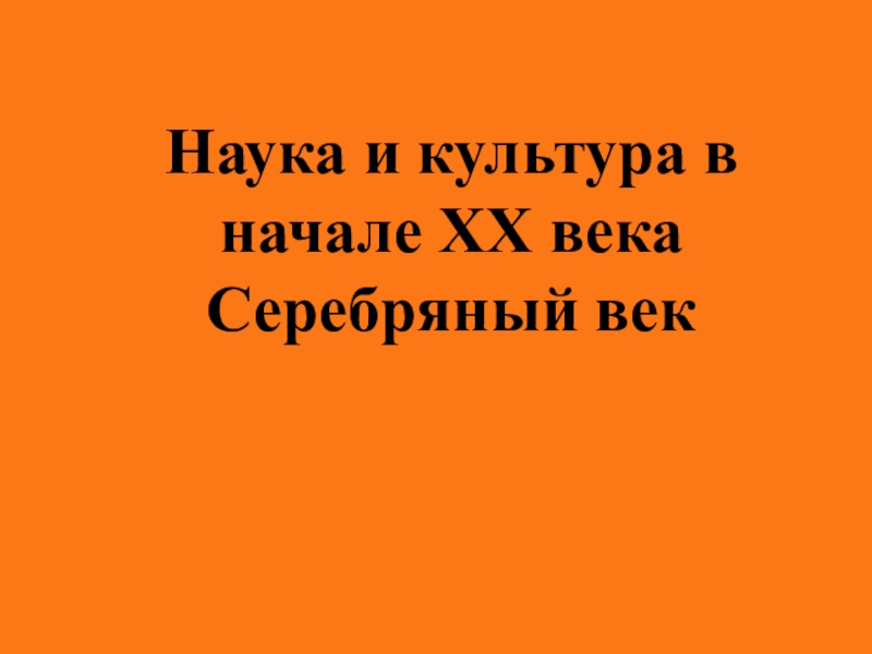 Наука и культура в
начале ХХ века
Серебряный век