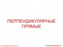 UROKI MATEMATIKI.RU
Игорь Жаборовский © 2011
Перпендикулярные прямые