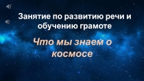 Занятие по развитию речи и обучению грамоте
Что мы знаем о космосе