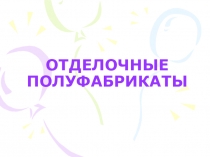 ОТДЕЛОЧНЫЕ ПОЛУФАБРИКАТЫ