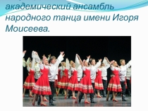 Государственный академический ансамбль народного танца имени Игоря Моисеева
