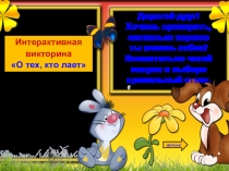 Интерактивная
викторина
О тех, кто лает
Дорогой друг!
Хочешь проверить,