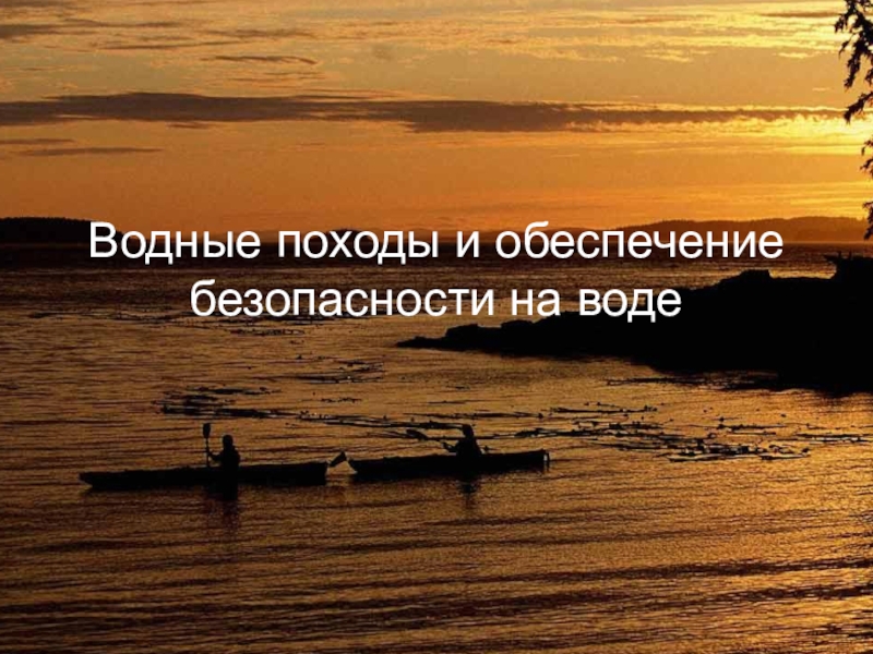 Презентация Водные походы и обеспечение безопасности на воде