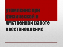 утомление при физической и умственной работе восстановление