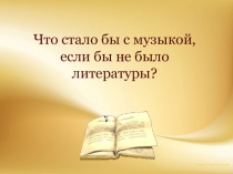 Что стало бы с музыкой, если бы не было литературы?